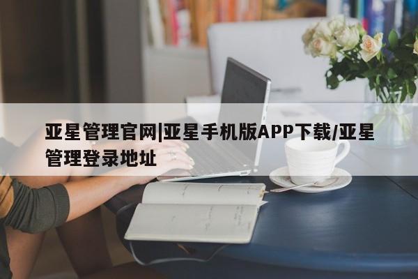 亚星网址 亚星开户亚星管理官网|亚星手机版APP下载/亚星管理登录地址