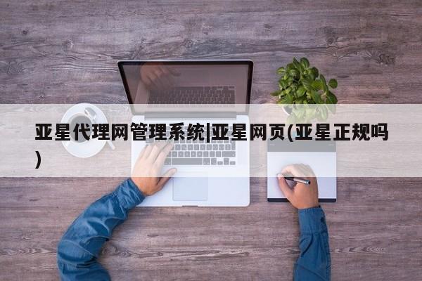 亚星网址 亚星开户亚星代理网管理系统|亚星网页(亚星正规吗)