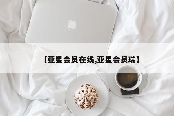 亚星网址 亚星开户【亚星会员在线,亚星会员瑞】