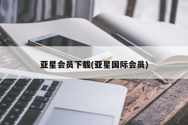 亚星网址 亚星开户亚星会员下载(亚星国际会员)